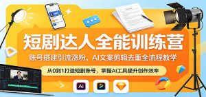 短剧达人全能训练营：账号搭建引流涨粉，AI 文案剪辑去重全流程教学-沧海聊项目