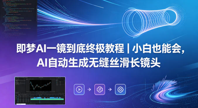 即梦AI一镜到底终极教程｜小白也能会，AI自动生成无缝丝滑长镜头-沧海聊项目