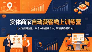 实体商家自动获客线上训练营｜从定位到流量，从个体到超级个体，解锁获客新玩法-沧海聊项目