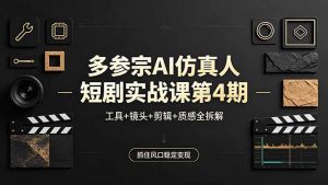 多参宗AI仿真人短剧实战课第4期，工具+镜头+剪辑+质感全拆解，抓住风口稳定变现-沧海聊项目