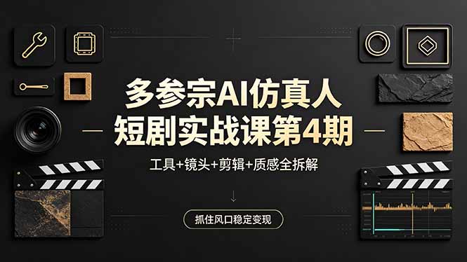 多参宗AI仿真人短剧实战课第4期，工具+镜头+剪辑+质感全拆解，抓住风口稳定变现-沧海聊项目