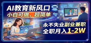 AI教育新风口，小白可做，超简单，永不失业副业兼职 全职月入1-2W-沧海聊项目