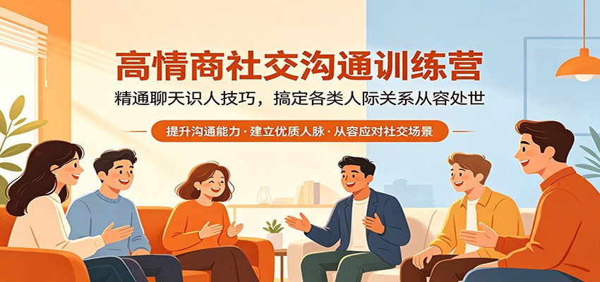高情商社交沟通训练营：精通聊天识人技巧，搞定各类人际关系从容处世-沧海聊项目