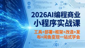 2026AI编程商业小程序实战课，工具+部署+框架+改造+发布+闲鱼变现一站式学会-沧海聊项目