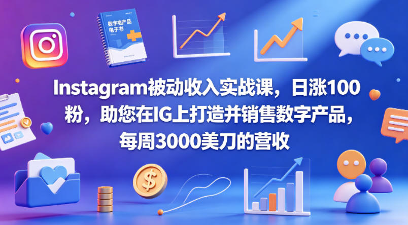 Instagram被动收入实战课，日涨100粉，助您在IG上打造并销售数字产品，每周3000美刀的营收【原创双语字幕】-沧海聊项目