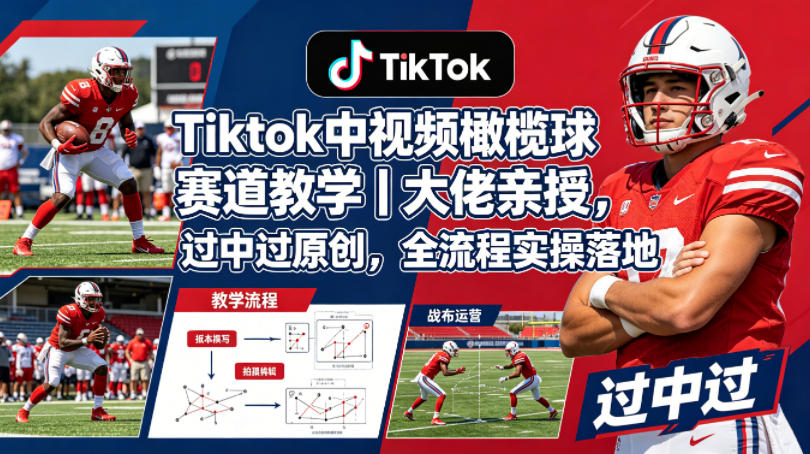 Tiktok中视频橄榄球赛道教学｜大佬亲授，过中过原创，全流程实操落地-沧海聊项目