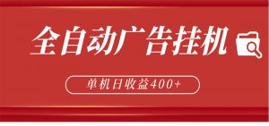 全自动广告联盟挂机 单机日收益400+ 无需人工看守 可矩阵放大 稳定输出两年-沧海聊项目