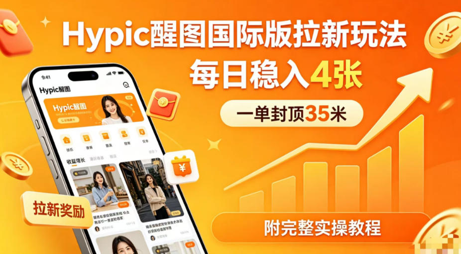 一单封顶35米，实测Hypic醒图国际版拉新玩法，每日稳入4张(附完整实操教程)-沧海聊项目