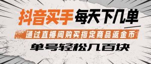 抖音买手 通过直播间购买指定商品返金币 每天几单 轻松几百块-沧海聊项目