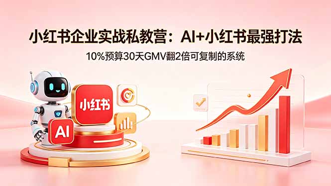 小红书企业实战私教营：AI+小红书最强打法，10%预算30天GMV翻2倍可复制的系统-沧海聊项目
