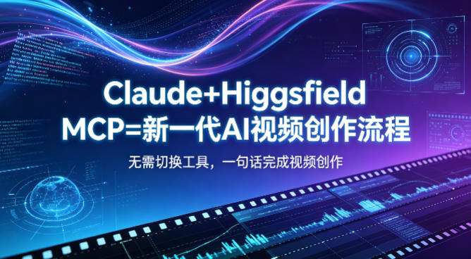 Claude+Higgsfield MCP=新一代AI视频创作流程，不需要切换工具，一句话就能完成视频创作-沧海聊项目