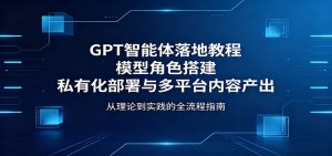 GPT智能体落地教程：模型角色搭建，私有化部署与多平台内容产出-沧海聊项目