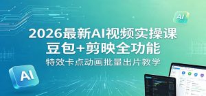 2026最新AI视频实操课：豆包+剪映全功能，特效卡点动画批量出片教学-沧海聊项目