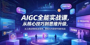 AIGC全能实战课，从核心技巧到思维升级，从工具应用到实战落地，解锁AI内容创作高阶玩法-沧海聊项目