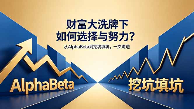 付费文章：财富大洗牌下如何选择与努力？从AlphaBeta到挖坑填坑，一文讲透-沧海聊项目