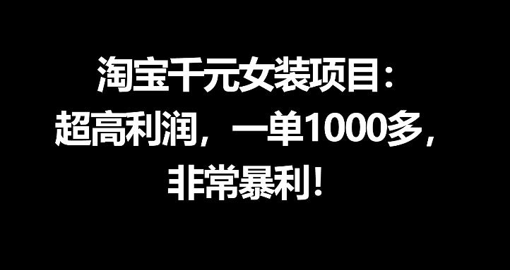 淘宝千元女装项目：超高利润，一单1000多，非常暴利-沧海聊项目