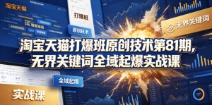 淘宝天猫打爆班原创技术第81期，无界关键词全域起爆实战课-沧海聊项目