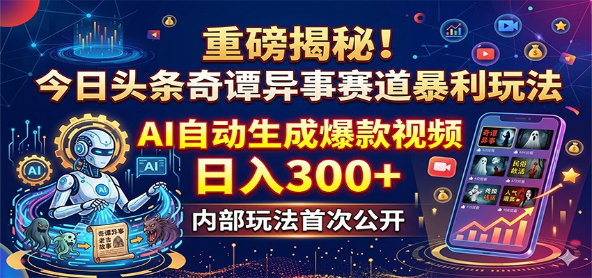 重磅揭秘！今日头条奇谭异事赛道暴利玩法：AI自动生成爆款视频，日入300+-沧海聊项目