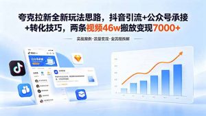 夸克拉新全新玩法思路，抖音引流+公众号承接+转化技巧，两条视频46w搬放 变现7000+-沧海聊项目