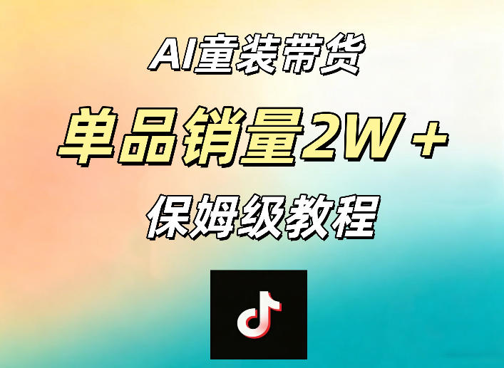 AI童装带货赛道，一部手机就可以操作，单品销量2w+【手把手教程】-沧海聊项目