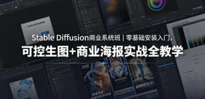 Stable Diffusion商业系统班｜零基础安装入门，可控生图+商业海报实战全教学-沧海聊项目