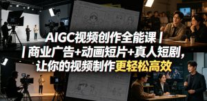 AIGC视频创作全能课｜商业广告+动画短片+真人短剧，让你的视频制作更轻松高效-沧海聊项目