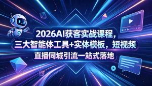 2026AI获客实战课程，三大智能体工具+实体模板，短视频直播同城引流一站式落地-沧海聊项目