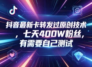 抖音最新卡转发过原创技术，七天400W粉丝，有需要自己测试-沧海聊项目
