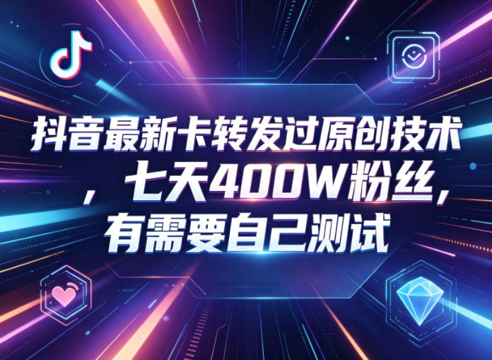 抖音最新卡转发过原创技术，七天400W粉丝，有需要自己测试-沧海聊项目