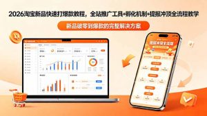 2026淘宝新品快速打爆款教程-更新，全站推广工具+孵化机制+提报冲顶全流程教学-沧海聊项目
