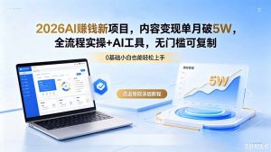 2026AI赚钱新项目，内容变现单月破5W，全流程实操+AI工具，无门槛可复制-沧海聊项目