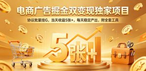电商广告掘金双变现独家项目，协议批量挂G，当天收益5张+，每天稳定产出，附全套工具【揭秘】-沧海聊项目