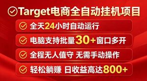 Target电商全自动挂G项目，电脑可批量30+窗口运行，日收益入800，全程无人值守，无需手动操作【揭秘】-沧海聊项目