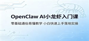 OpenClaw AI小龙虾入门课：零基础通俗易懂教学，小白快速上手落地实操-沧海聊项目