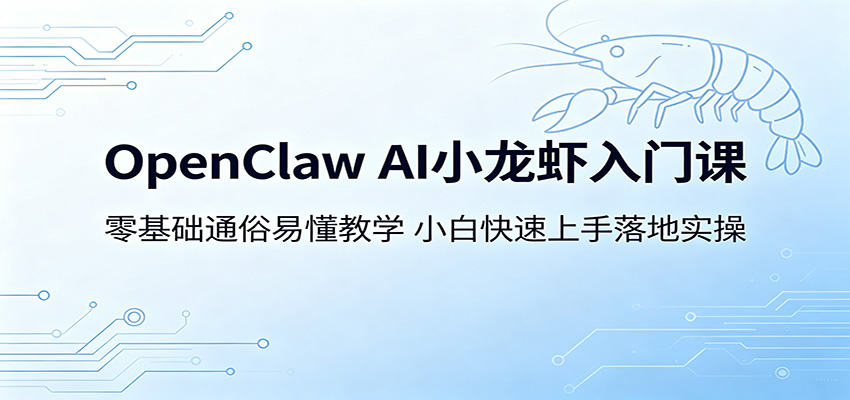OpenClaw AI小龙虾入门课：零基础通俗易懂教学，小白快速上手落地实操-沧海聊项目