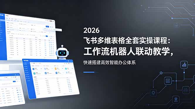 2026飞书多维表格全套实操课程：工作流机器人联动教学，快速搭建高效智能办公体系-沧海聊项目
