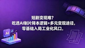 短剧变现难？吃透AI制片降本逻辑+多元变现途径，零基础入局工业化风口-沧海聊项目