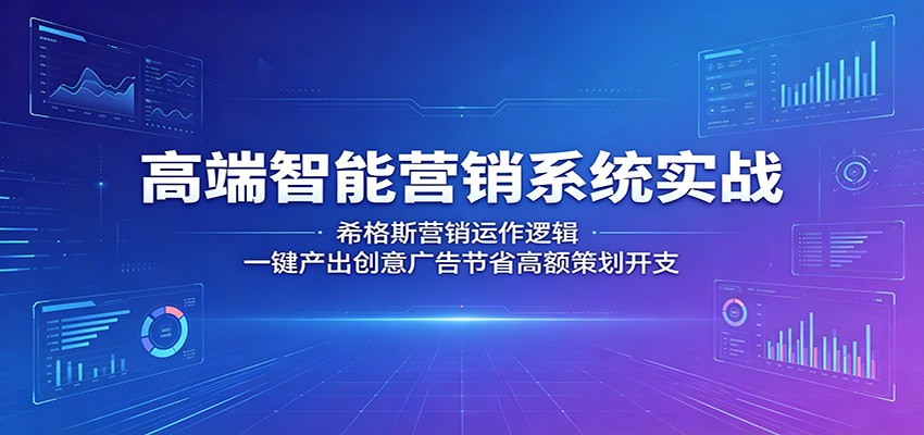 高端智能营销系统实战：希格斯营销运作逻辑，一键产出创意广告节省高额策划开支-沧海聊项目