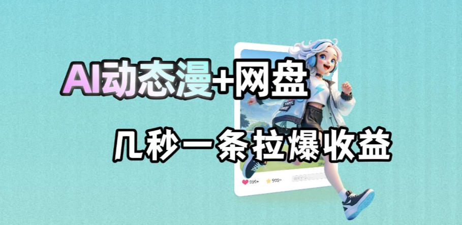 最新AI动态漫+网盘，AI赋能网盘拉新，几秒一条拉爆收益-沧海聊项目