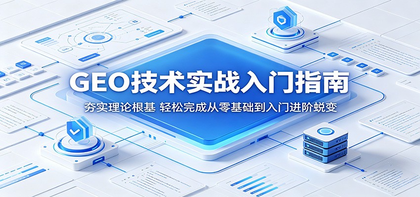 GEO技术实战入门指南：夯实理论根基，轻松完成从零基础到入门进阶蜕变-沧海聊项目