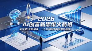 2026 AI 创富新思维火箭班：某大佬3天私房课，一人公司实体获客商机洞察-沧海聊项目