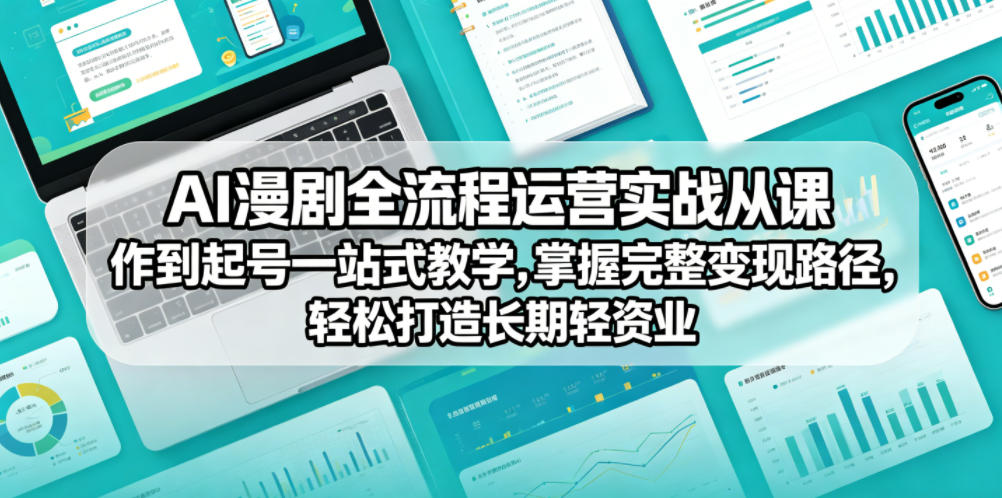 AI漫剧全流程运营实战课从创作到起号一站式教学，掌握完整变现路径，轻松打造长期轻资产副业-沧海聊项目
