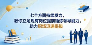 付费文章：七个方面持续发力，教你立足现有岗位提前锤炼领导能力，助力职场迅速提拔-沧海聊项目