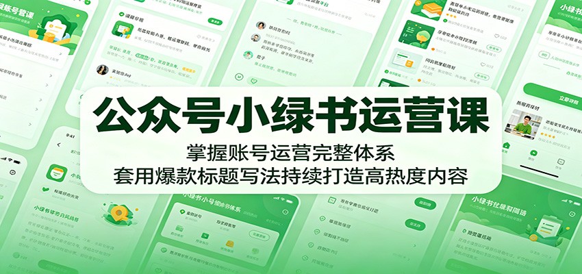公众号小绿书运营课：掌握账号运营完整体系，套用爆款标题写法持续打造高热度内容-沧海聊项目