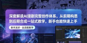 深度解读AI漫剧完整创作体系，从前期构思到后期合成一站式教学，新手也能快速上手-沧海聊项目