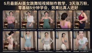 5月最新AI美女跳舞短视频制作教学，3天涨万粉，零基础5分钟学会，效果比真人还好-沧海聊项目