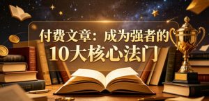 付费文章：成为强者的10大核心法门-沧海聊项目