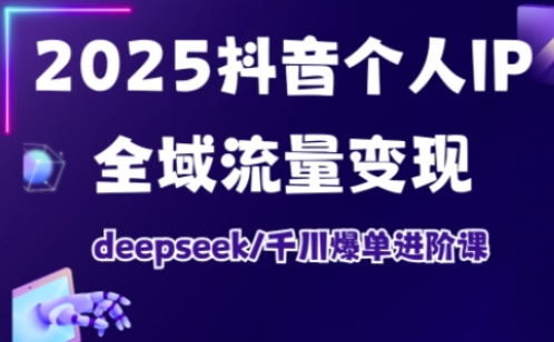 抖音个人IP全域流量变现进阶课，deepseek千川爆单进阶课(更新2026年05月)-沧海聊项目