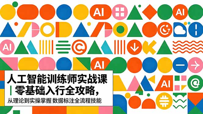 AI人工智能 训练师实战课｜零基础入行全攻略，从理论到实操掌握数据标注全流程技能-沧海聊项目