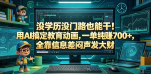 没学历没门路也能干！用AI搞定教育动画，一单纯賺700+，全靠信息差闷声发大财【揭秘】-沧海聊项目